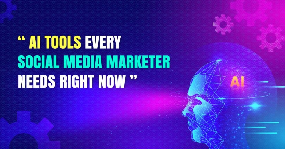AI Tools Every Social Media Marketer Needs Right Now